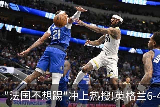"法国不想踢"冲上热搜!英格兰6-4战胜法国获季军