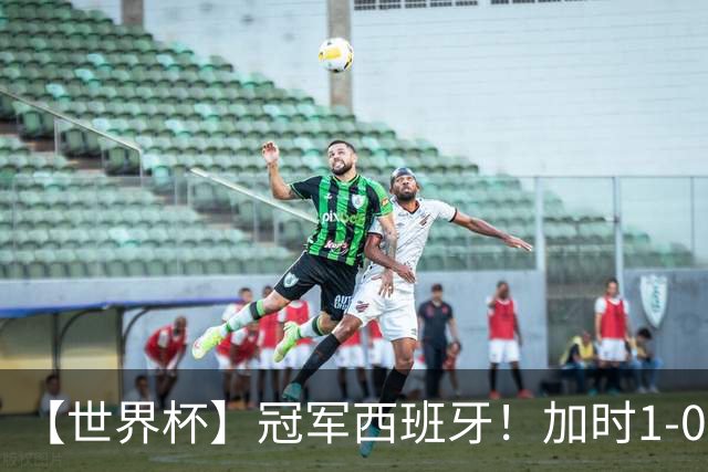 【世界杯】冠军西班牙！加时1-0十人阿根廷，费兰绝杀