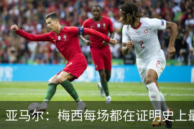亚马尔：梅西每场都在证明史上最佳 谁有疑问谁在找茬