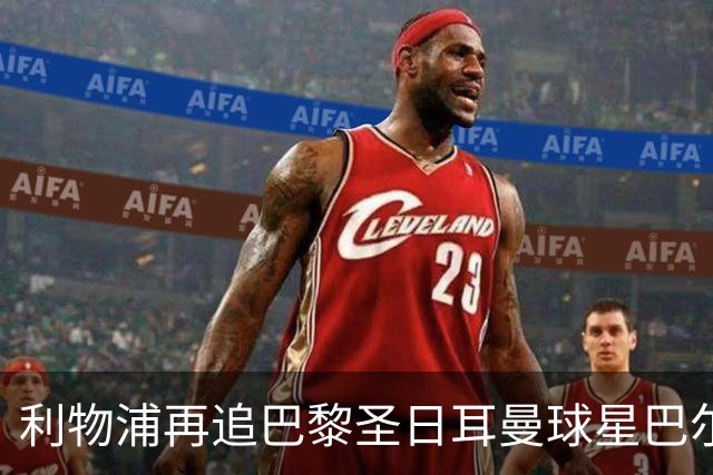 利物浦再追巴黎圣日耳曼球星巴尔科拉，球员本人愿转会