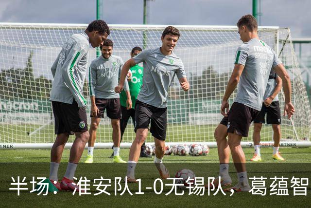 半场：淮安队1-0无锡队，葛蕴智乱战破门