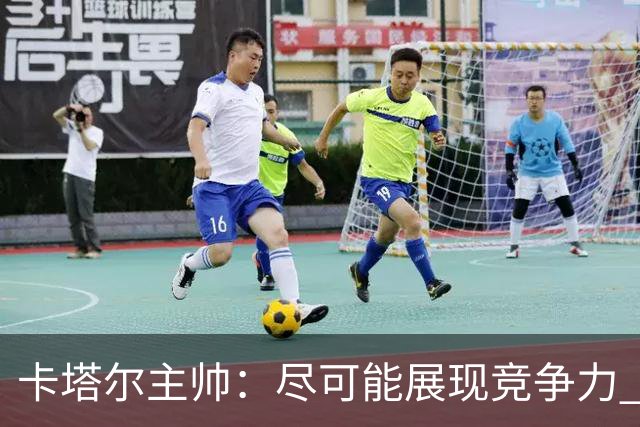 卡塔尔主帅：尽可能展现竞争力 拿到队史首个世界杯积分