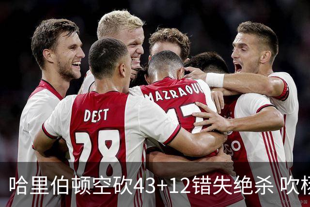 哈里伯顿空砍43+12错失绝杀 吹杨率老鹰擒鹈鹕