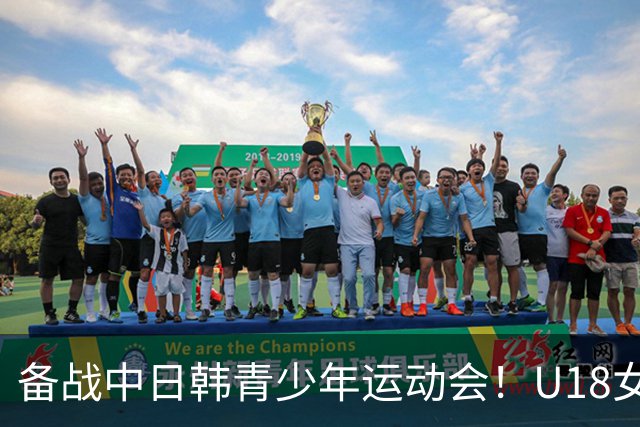备战中日韩青少年运动会！U18女足集训名单：王洪亮挂帅 30人在列