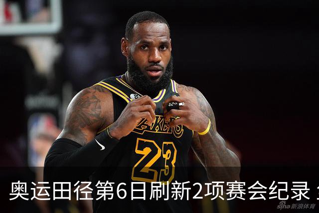 奥运田径第6日刷新2项赛会纪录 尘封16年纪录告破