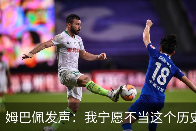 姆巴佩发声：我宁愿不当这个历史射手王，而是去参加明天的决赛