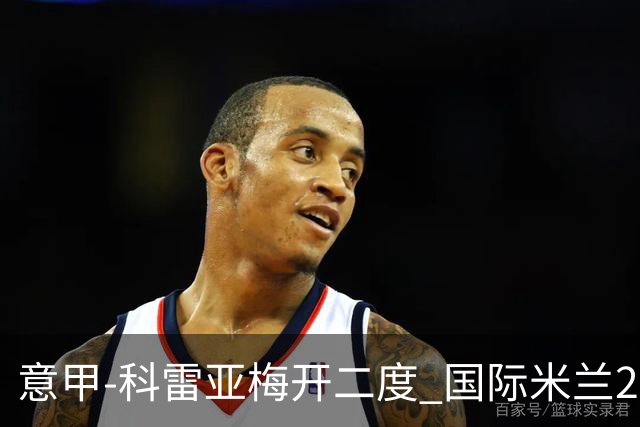 意甲-科雷亚梅开二度 国际米兰2-0乌迪内斯夺连胜