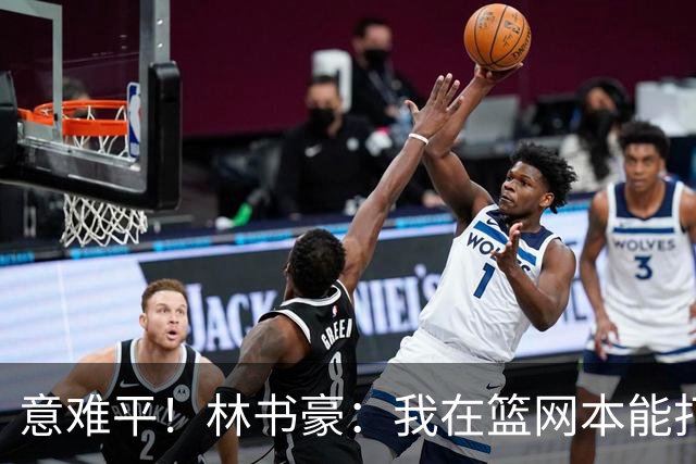 意难平！林书豪：我在篮网本能打出全明星水平 但连续两年受伤