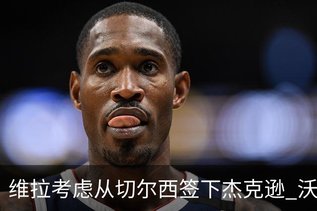 维拉考虑从切尔西签下杰克逊 沃特金斯或前往土超踢球