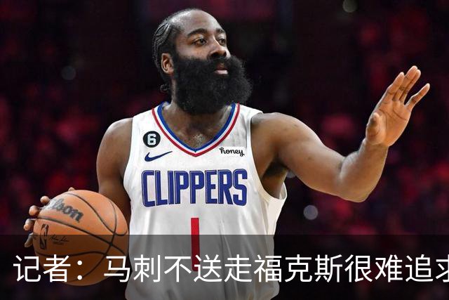 记者：马刺不送走福克斯很难追求伦纳德 但快船也不会要福克斯