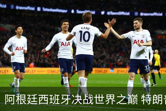 阿根廷西班牙决战世界之巅 特朗普：很难赌梅西输